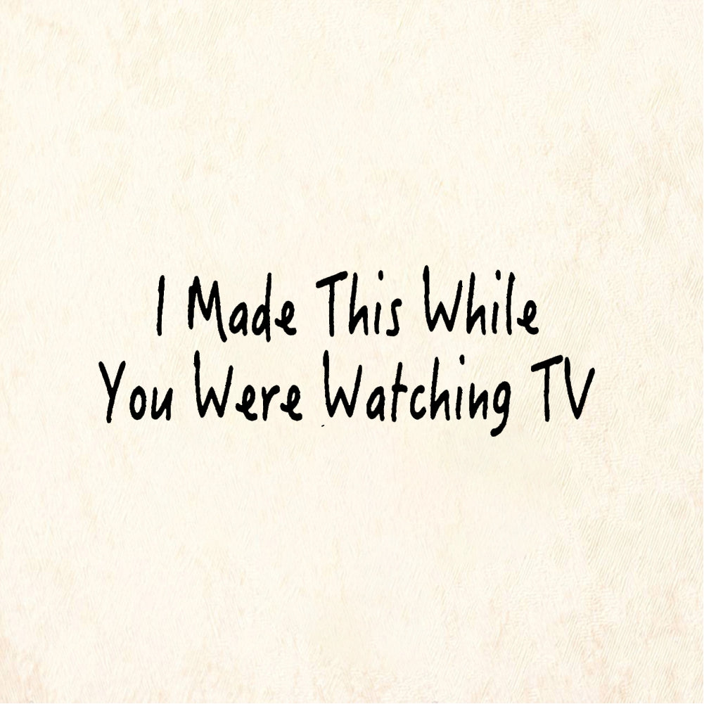 StampaFe I Made This While You Were Watching TV Quote - Rubber Stamp 2 x 1