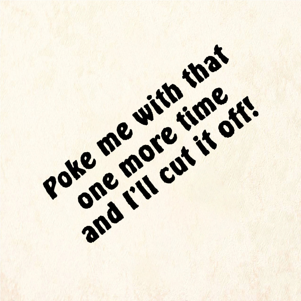 StampaFe POKE ME WITH THAT ONE MORE TIME AND ILL CUT IT OFF - Rubber Stamp