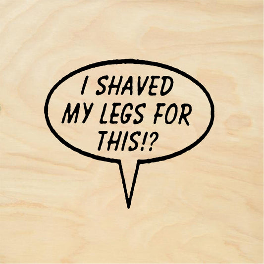 StampaFe I SHAVED MY LEGS FOR THIS Shaved My Legs - Rubber Stamp 1.5 x 0.75
