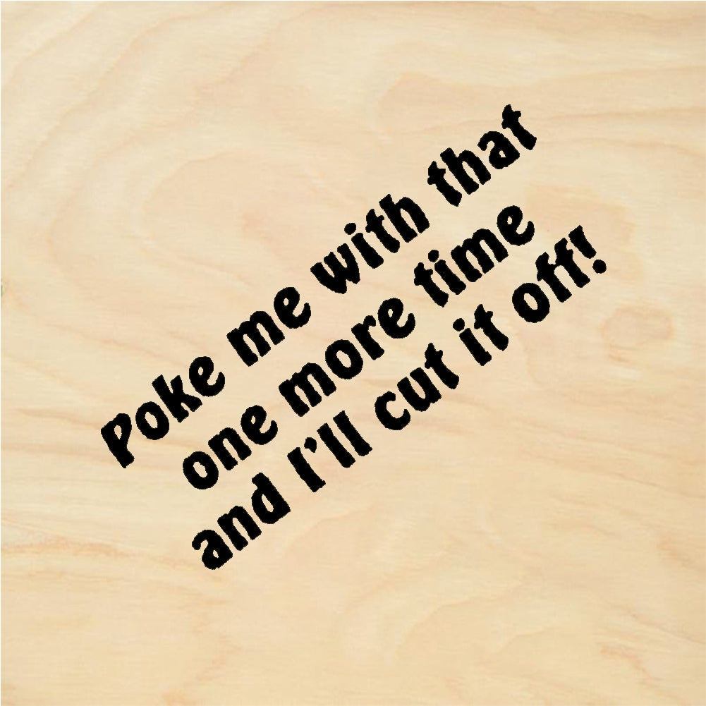 StampaFe POKE ME WITH THAT ONE MORE TIME AND ILL CUT IT OFF - Rubber Stamp