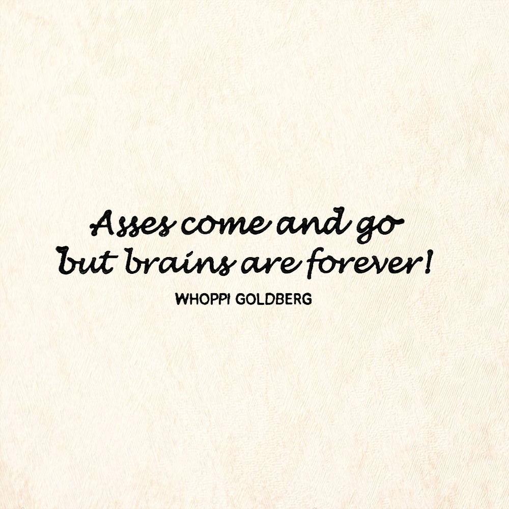 StampaFe Asses Come Go, Brains Forever Quote by Whoopi Goldberg Rubber Art Stamp